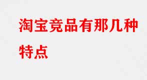 淘寶競品有那幾種特點(diǎn)